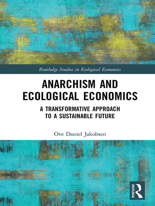 Book cover of Anarchism and Ecological Economics: A Transformative Approach to a Sustainable Future (Routledge Studies in Ecological Economics)