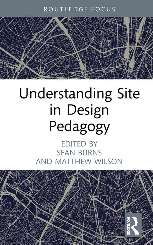 Book cover of Understanding Site in Design Pedagogy (Routledge Focus on Design Pedagogy)