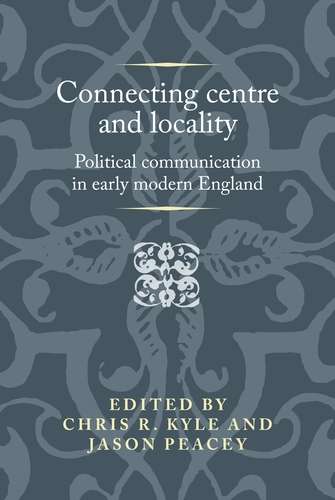 Book cover of Connecting centre and locality: Political communication in early modern England (Politics, Culture and Society in Early Modern Britain)