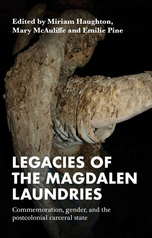 Book cover of Legacies of the Magdalen Laundries: Commemoration, gender, and the postcolonial carceral state