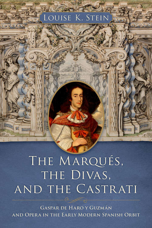 Book cover of The Marqu?s, the Divas, and the Castrati: Gaspar de Haro y Guzm?n and Opera in the Early Modern Spanish Orbit