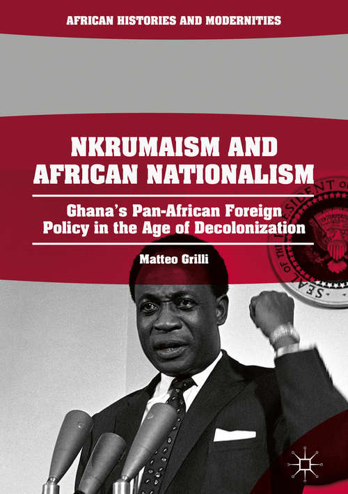 Book cover of Nkrumaism and African Nationalism: Ghana’s Pan-African Foreign Policy in the Age of Decolonization (African Histories and Modernities)