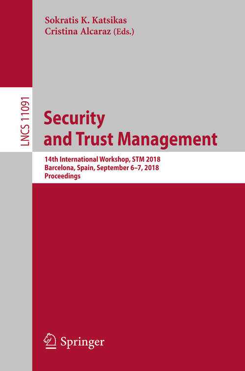 Book cover of Security and Trust Management: 14th International Workshop, STM 2018, Barcelona, Spain, September 6–7, 2018, Proceedings (1st ed. 2018) (Lecture Notes in Computer Science #11091)