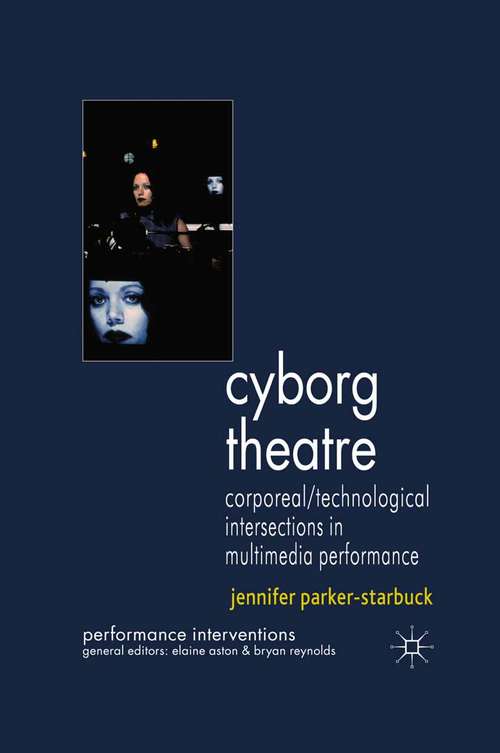 Book cover of Cyborg Theatre: Corporeal/Technological Intersections in Multimedia Performance (2011) (Performance Interventions)