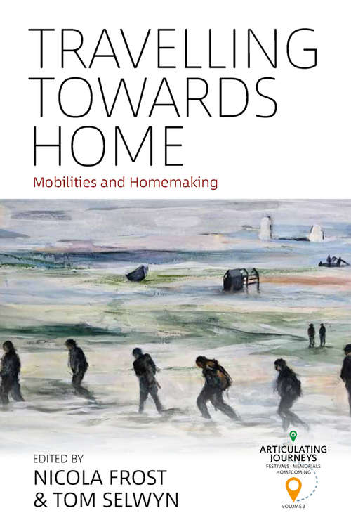 Book cover of Travelling towards Home: Mobilities and Homemaking (Articulating Journeys: Festivals, Memorials, and Homecomings #3)