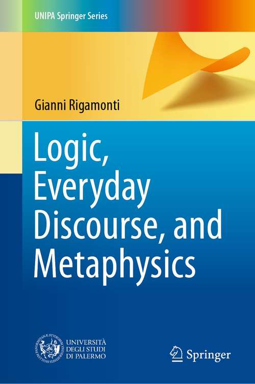 Book cover of Logic, Everyday Discourse, and Metaphysics (1st ed. 2021) (UNIPA Springer Series)