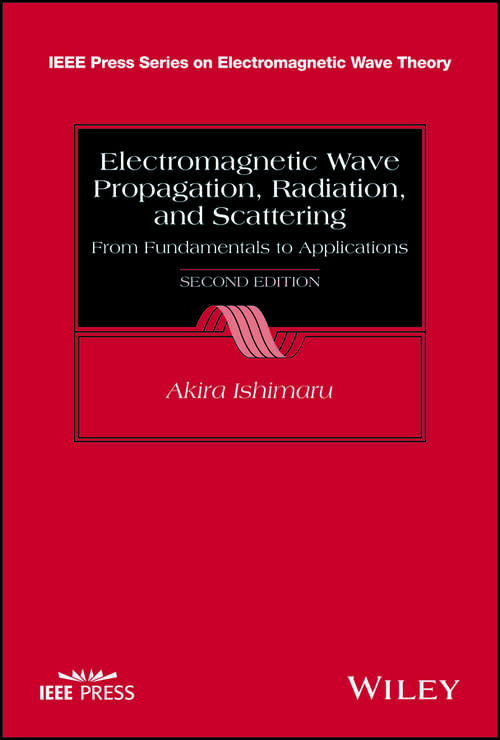 Book cover of Electromagnetic Wave Propagation, Radiation, and Scattering: From Fundamentals to Applications (2) (IEEE Press Series on Electromagnetic Wave Theory)