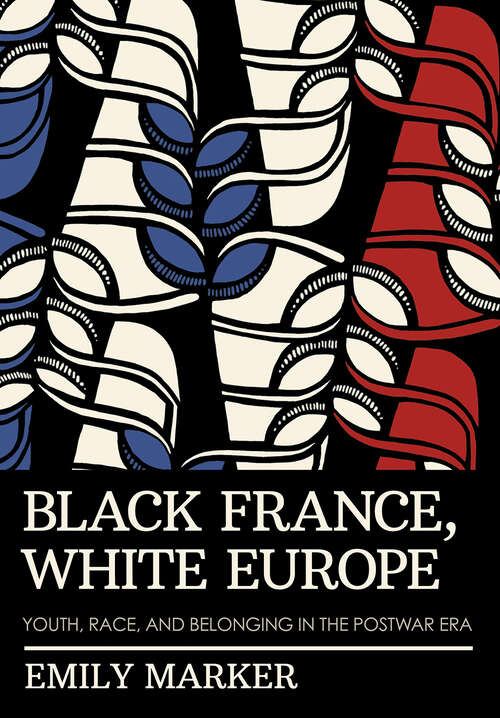 Book cover of Black France, White Europe: Youth, Race, and Belonging in the Postwar Era