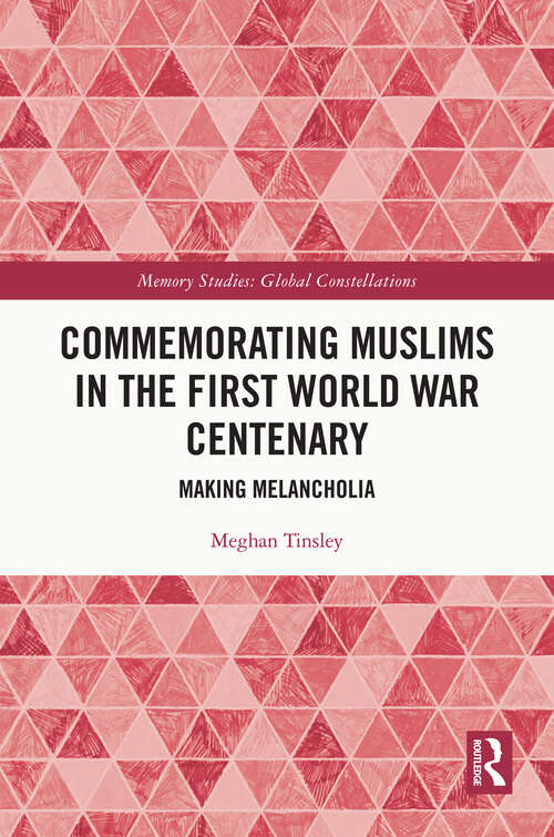 Book cover of Commemorating Muslims in the First World War Centenary: Making Melancholia (Memory Studies: Global Constellations)