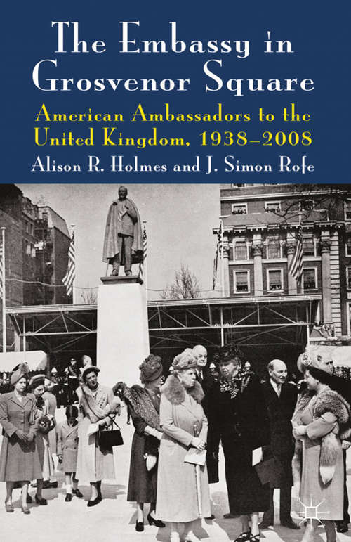 Book cover of The Embassy in Grosvenor Square: American Ambassadors to the United Kingdom, 1938-2008 (2012)