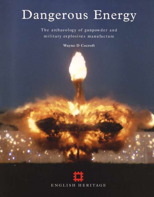 Book cover of Dangerous Energy: The archaeology of gunpowder and military explosives manufacture (English Heritage)