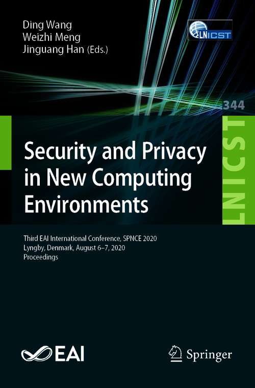 Book cover of Security and Privacy in New Computing Environments: Third EAI International Conference, SPNCE 2020, Lyngby, Denmark, August 6-7, 2020, Proceedings (1st ed. 2021) (Lecture Notes of the Institute for Computer Sciences, Social Informatics and Telecommunications Engineering #344)