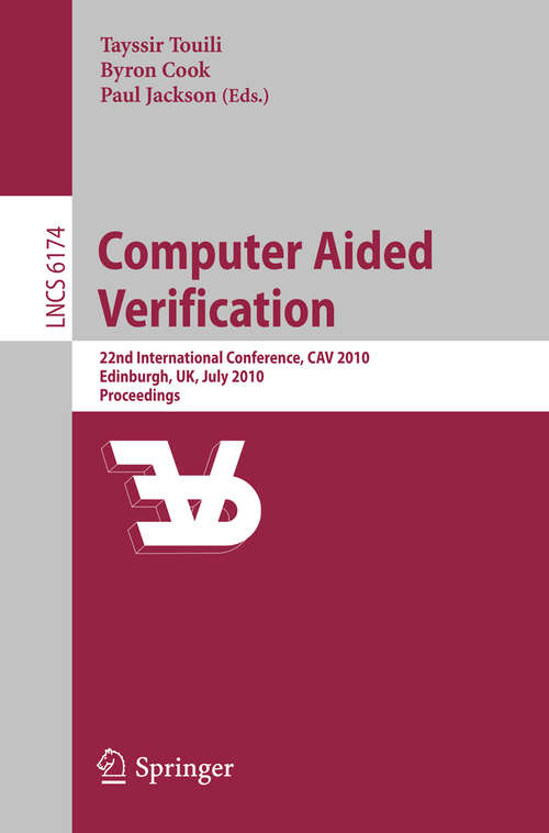 Book cover of Computer Aided Verification: 22nd International Conference, CAV 2010, Edinburgh, UK, July 15-19, 2010, Proceedings (2010) (Lecture Notes in Computer Science #6174)