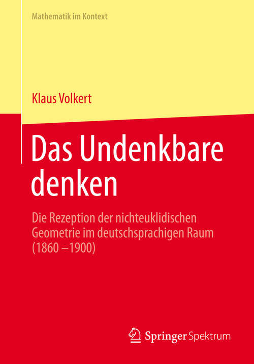 Book cover of Das Undenkbare denken: Die Rezeption der nichteuklidischen Geometrie im deutschsprachigen Raum (1860-1900) (2013) (Mathematik im Kontext)