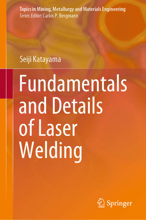 Book cover of Fundamentals and Details of Laser Welding (1st ed. 2020) (Topics in Mining, Metallurgy and Materials Engineering)