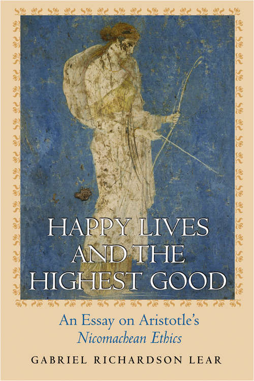 Book cover of Happy Lives and the Highest Good: An Essay on Aristotle's "Nicomachean Ethics"