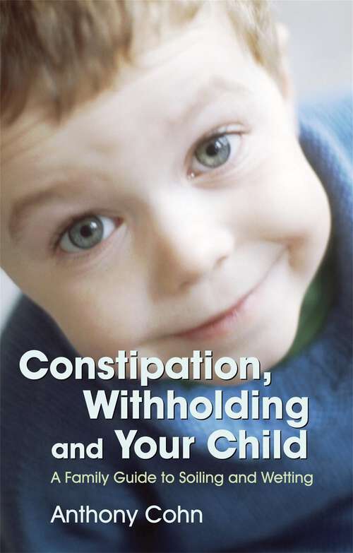 Book cover of Constipation, Withholding and Your Child: A Family Guide to Soiling and Wetting (PDF)