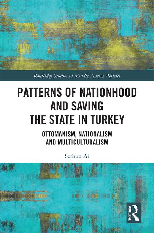 Book cover of Patterns of Nationhood and Saving the State in Turkey: Ottomanism, Nationalism and Multiculturalism (Routledge Studies in Middle Eastern Politics)