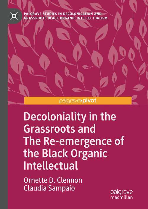 Book cover of Decoloniality in the Grassroots and The Re-emergence of the Black Organic Intellectual (1st ed. 2023) (Palgrave Studies in Decolonisation and Grassroots Black Organic Intellectualism)
