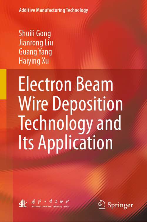 Book cover of Electron Beam Wire Deposition Technology and Its Application (1st ed. 2022) (Additive Manufacturing Technology)