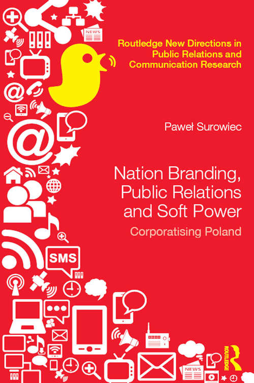 Book cover of Nation Branding, Public Relations and Soft Power: Corporatising Poland (Routledge New Directions in PR & Communication Research)