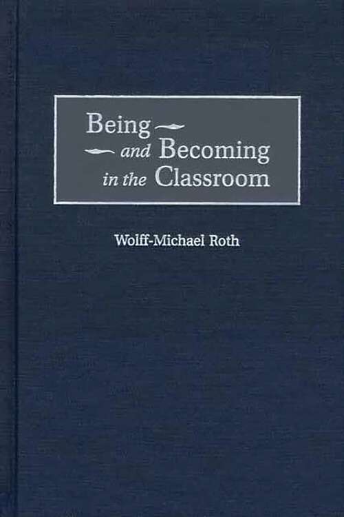 Book cover of Being and Becoming in the Classroom (Issues in Curriculum Theory, Policy, and Research)