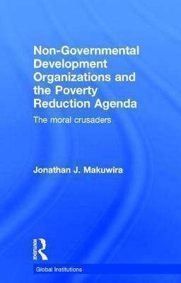 Book cover of Non-governmental Development Organizations And The Poverty Reduction Agenda: The Moral Crusaders (PDF)