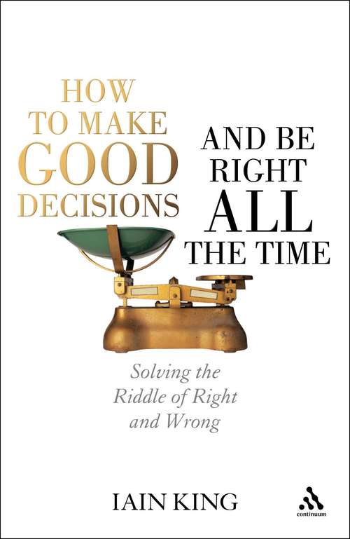 Book cover of How to Make Good Decisions and Be Right All the Time: Solving the Riddle of Right and Wrong
