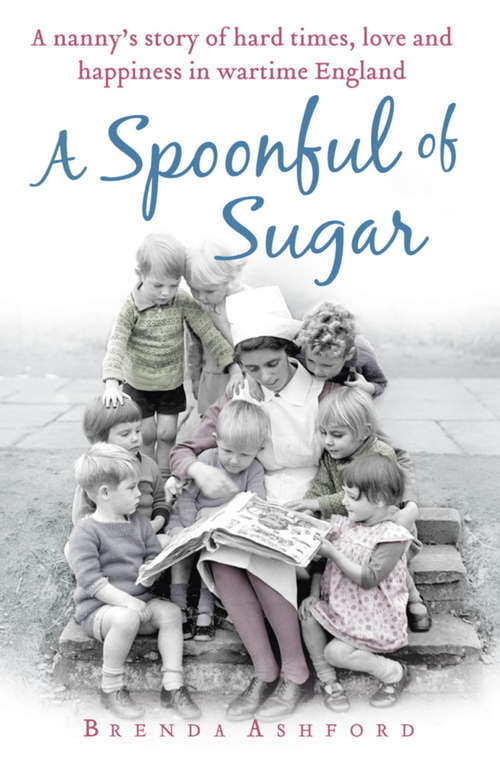 Book cover of A Spoonful of Sugar: A True Story Of Life As A Norland Nanny In Wartime England