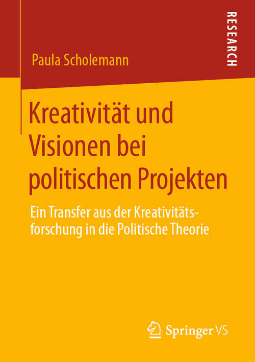 Book cover of Kreativität und Visionen bei politischen Projekten: Ein Transfer aus der Kreativitätsforschung in die Politische Theorie (1. Aufl. 2020)