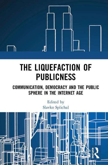 Book cover of The Liquefaction Of Publicness: Communication, Democracy And The Public Sphere In The Internet Age (PDF)