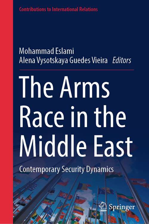 Book cover of The Arms Race in the Middle East: Contemporary Security Dynamics (1st ed. 2023) (Contributions to International Relations)