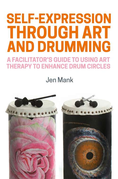 Book cover of Self-Expression through Art and Drumming: A Facilitator's Guide to Using Art Therapy to Enhance Drum Circles