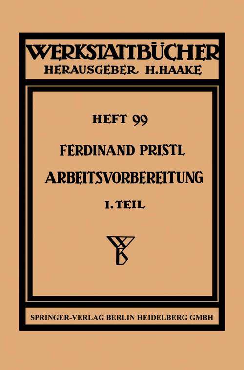 Book cover of Arbeitsvorbereitung: Teil 1: Betriebswirtschaftliche Vorüberlegungen, werkstoff- und fertigungstechnische Planugen (1950) (Werkstattbücher #99)