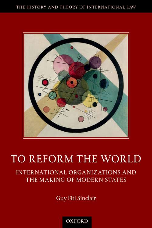 Book cover of To Reform the World: International Organizations and the Making of Modern States (The History and Theory of International Law)