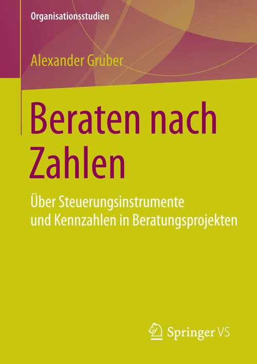 Book cover of Beraten nach Zahlen: Über Steuerungsinstrumente und Kennzahlen in Beratungsprojekten (2015) (Organisationsstudien)