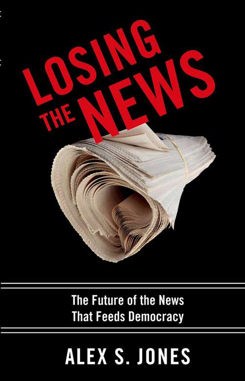 Book cover of Losing the News: The Future of the News that Feeds Democracy (Institutions of American Democracy)