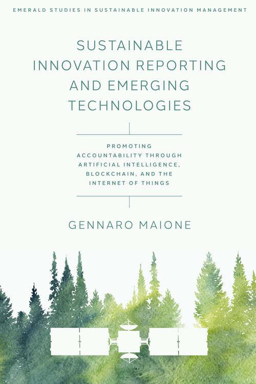 Book cover of Sustainable Innovation Reporting and Emerging Technologies: Promoting Accountability Through Artificial Intelligence, Blockchain, and the Internet of Things (Emerald Studies in Sustainable Innovation Management)