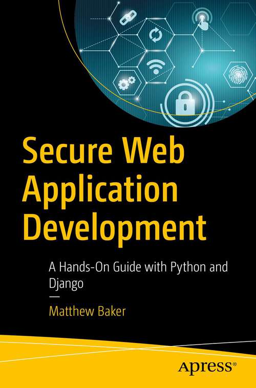 Book cover of Secure Web Application Development: A Hands-On Guide with Python and Django (1st ed.)