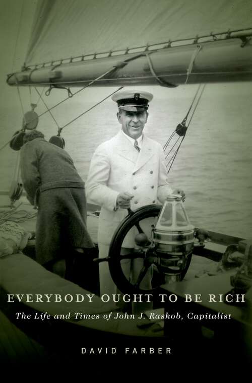 Book cover of Everybody Ought to Be Rich: The Life and Times of John J. Raskob, Capitalist