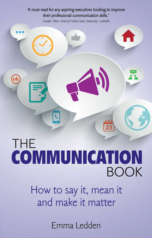 Book cover of Communication Book, The: How to say it, mean it, and make it matter