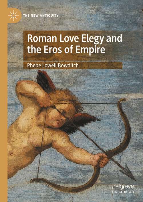 Book cover of Roman Love Elegy and the Eros of Empire (1st ed. 2023) (The New Antiquity)