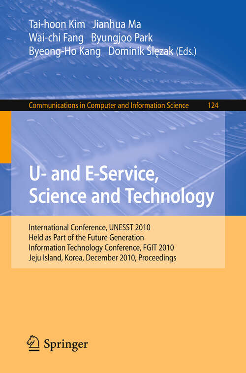 Book cover of U- and E-Service, Science and Technology: International Conference UNESST 2010, Held as Part of the Future Generation Information Technology Conference, FGIT 2010, Jeju Island, Korea, December 13-15, 2010. Proceedings (2010) (Communications in Computer and Information Science #124)