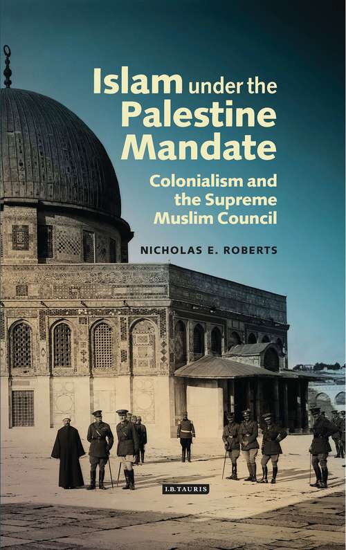 Book cover of Islam under the Palestine Mandate: Colonialism and the Supreme Muslim Council (Library of Middle East History)