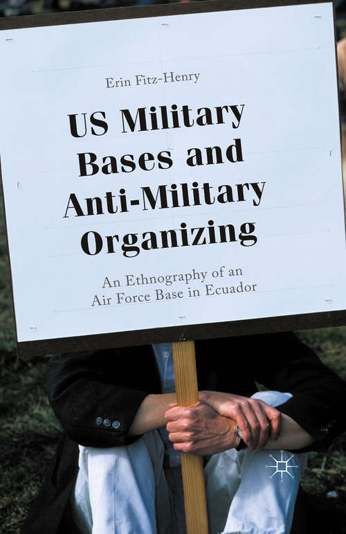 Book cover of US Military Bases and Anti-Military Organizing: An Ethnography of an Air Force Base in Ecuador (1st ed. 2015)