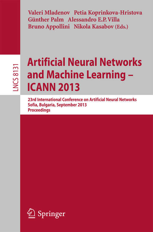 Book cover of Artificial Neural Networks and Machine Learning -- ICANN 2013: 23rd International Conference on Artificial Neural Networks, Sofia, Bulgaria, September 10-13, 2013, Proceedings (2013) (Lecture Notes in Computer Science #8131)