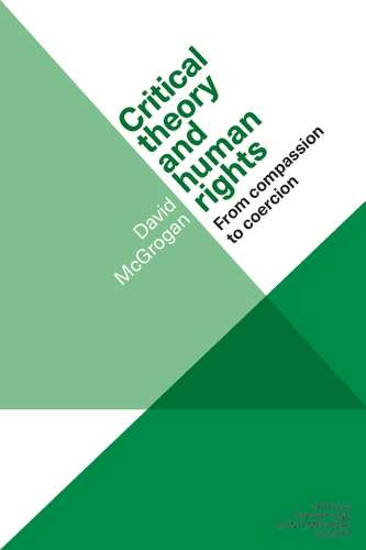 Book cover of Critical theory and human rights: From compassion to coercion (Critical Theory and Contemporary Society)
