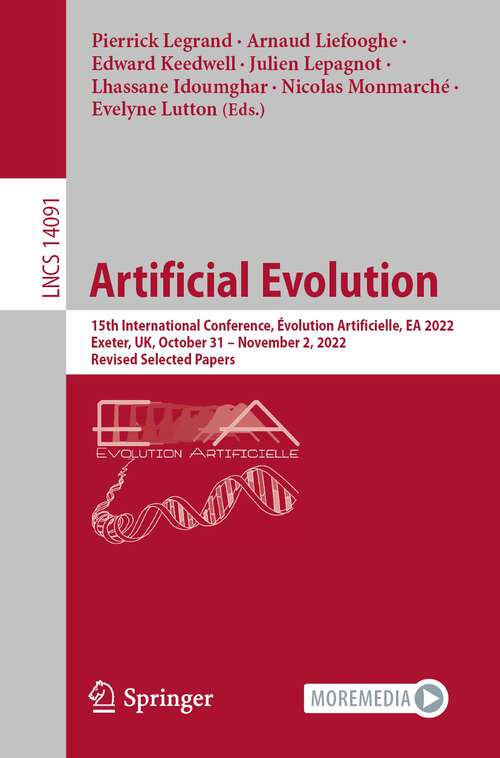 Book cover of Artificial Evolution: 15th International Conference, Évolution Artificielle, EA 2022,  Exeter, UK, October 31 – November 2, 2022,  Revised Selected Papers (1st ed. 2023) (Lecture Notes in Computer Science #14091)