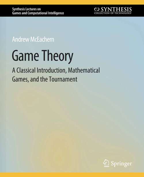 Book cover of Game Theory: A Classical Introduction, Mathematical Games, and the Tournament (Synthesis Lectures on Games and Computational Intelligence)