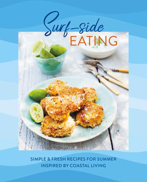 Book cover of Surf-side Eating: Simple & fresh recipes for summer inspired by coastal living